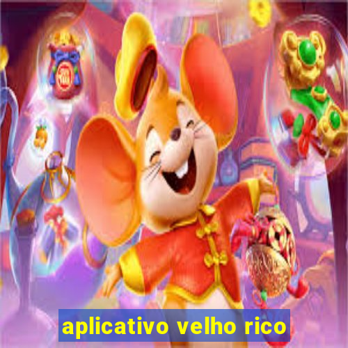 aplicativo velho rico